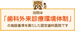 当院は、「歯科外来診療環境体制加算施設基準届出歯科医院」として認定された歯科医院です。